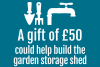 A gift of £50 could help build the garden storage shed